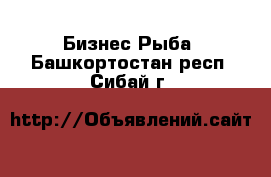 Бизнес Рыба. Башкортостан респ.,Сибай г.